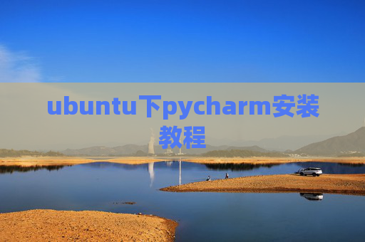 ubuntu下pycharm安装教程 ubuntu下pycharm安装教程